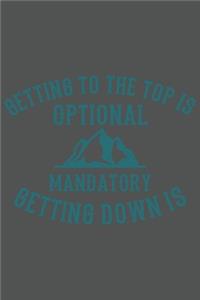 Getting To The Top Is Optional Getting Down Is Mandatory
