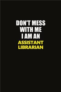 Don't Mess With Me I Am An Assistant Librarian