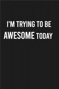 I'm Trying To Be Awesome Today