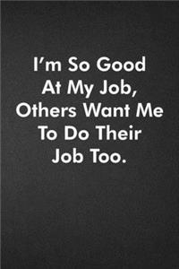 I'm So Good At My Job, Others Want Me To Do Their Job Too.