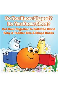 Do You Know Shapes? Do You Know Sizes? Put them Together to Build the World - Baby & Toddler Size & Shape Books