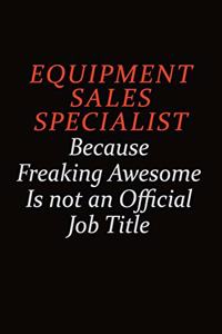 Equipment Sales Specialist Because Freaking Awesome Is Not An Official Job Title