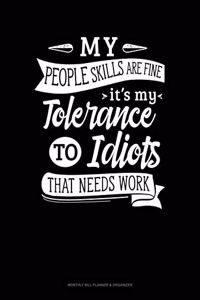 My People Skills Are Fine It's My Tolerance To Idiots That Needs Work