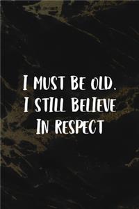 I Must Be Old. I Still Believe In Respect