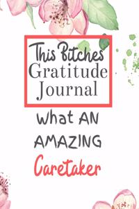 This Bitches Gratitude Journal What An Amazing Caretaker