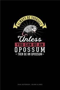 Always Be Yourself Unless You Can Be An Opossum Then Be An Opossum