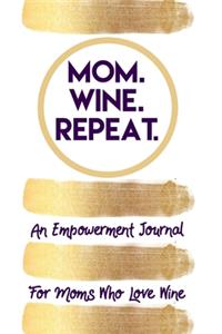 Mom. Wine. Repeat. An Empowerment Journal For Moms Who Love Wine