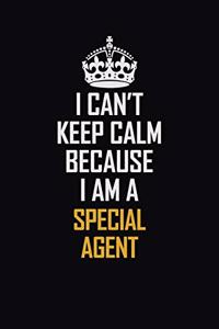 I Can't Keep Calm Because I Am A Special Agent