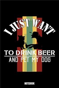 I Just Want To Drink Beer And Pet My Dog Notebook