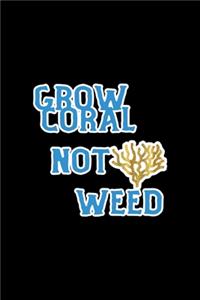 Grow Coral Not Weed