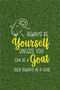 Always Be Yourself Unless You Can Be A Goat Then Always Be A Goat