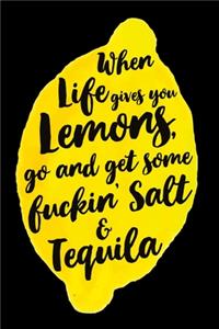 When Life gives you Lemons, go and get some fuckin' Salt & Tequila
