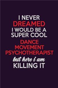 I Never Dreamed I Would Be A Super cool Dance Movement Psychotherapist But Here I Am Killing It