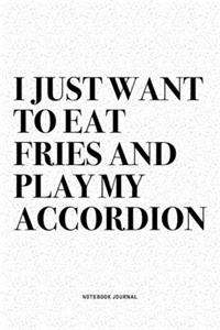 I Just Want To Eat Fries And Play My Accordion