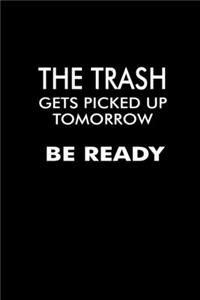 The Trash Gets Picked Up Tomorrow Be Ready
