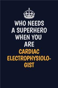 Who Needs A Superhero When You Are Cardiac electrophysiologist