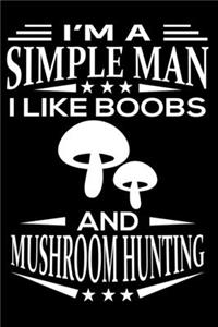 I'm A Simple Man I Like Boobs And Mushroom Hunting