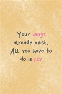 Your Wings Already Exist All You Have To Do Is Fly