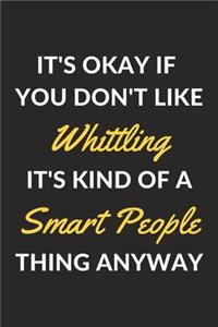 It's Okay If You Don't Like Whittling It's Kind Of A Smart People Thing Anyway
