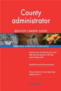County administrator RED-HOT Career Guide; 2585 REAL Interview Questions