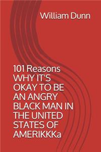 101 Reasons Why It's Okay to Be an Angry Black Man in the United States of Amerikkka