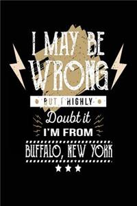 I May Be Wrong But I Highly Doubt It I'm From Buffalo, New York