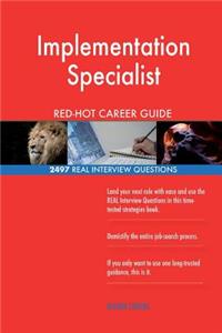Implementation Specialist RED-HOT Career Guide; 2497 REAL Interview Questions