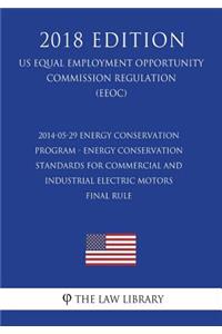 2014-05-29 Energy Conservation Program - Energy Conservation Standards for Commercial and Industrial Electric Motors - Final Rule (US Energy Efficiency and Renewable Energy Office Regulation) (EERE) (2018 Edition)