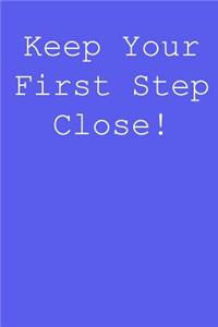 Keep your first step close!