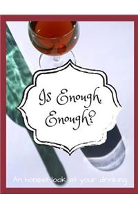 Is Enough, Enough? an Honest Look at Your Drinking