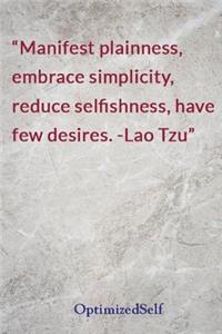 Manifest plainness, embrace simplicity, reduce selfishness, have few desires. -Lao Tzu