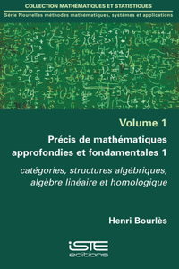 Precis de mathematiques approfondies et fondamentales 1: Categories, structures algebriques, algebre lineaire et homologique