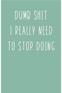 Dumb Shit I Really Need to Stop Doing
