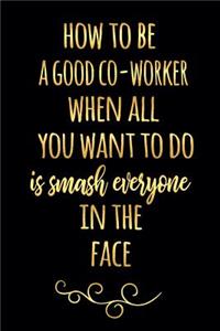 How to Be a Good Coworker When All You Want to Do Is Smash Everyone in the Face