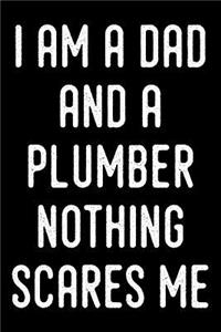 I Am a Dad and a Plumber Nothing Scares Me: Blank Lined Journal for Dad, Uncle, Men and Women Who Are Plumbers (Composition Book, Notebook)