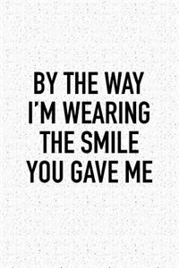 By the Way I'm Wearing the Smile You Gave Me