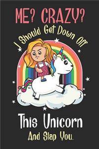 Me? Crazy? I Schould Get Down Off This Unicorn and Slap You