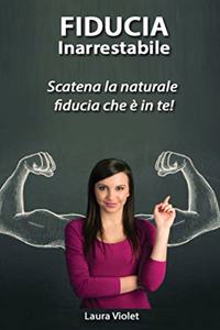 Fiducia Inarrestabile - Scatena la naturale fiducia che è in te!