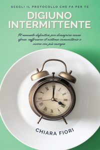 Digiuno Intermittente: Il manuale definitivo per dimagrire senza sforzo, rafforzare il sistema immunitario e vivere con più energia (Intermittent Fasting Italian Version)