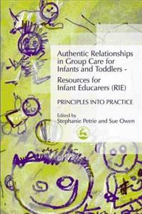 Authentic Relationships in Group Care for Infants and Toddlers - Resources for Infant Educarers (Rie) Principles Into Practice