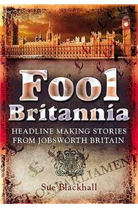Fool Britannia: Headline-Making Stories from Jobsworth Britain