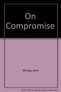 John Morley: On Compromise