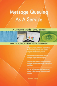 Message Queuing As A Service A Complete Guide - 2020 Edition