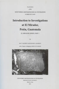 Introduction to Investigations at El Mirador, Petén, Guatemala, Volume 59