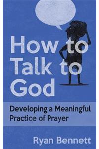 How to Talk to God