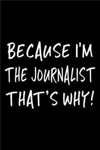 Because I'm the Journalist That's Why!