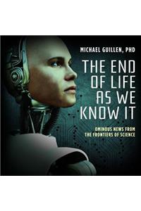 End of Life as We Know It: Ominous News from the Frontiers of Science