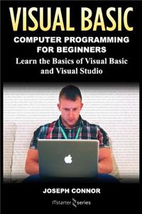 Visual Basic: Computer Programming for Beginners: Learn the Basics of Visual Basic and Visual Studio