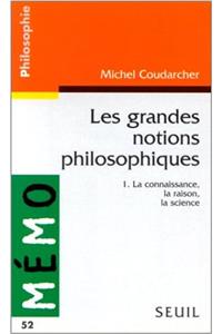 Grandes Notions Philosophiques 1. La Connaissance, La Raison, La Science(les)