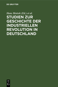 Studien Zur Geschichte Der Industriellen Revolution in Deutschland